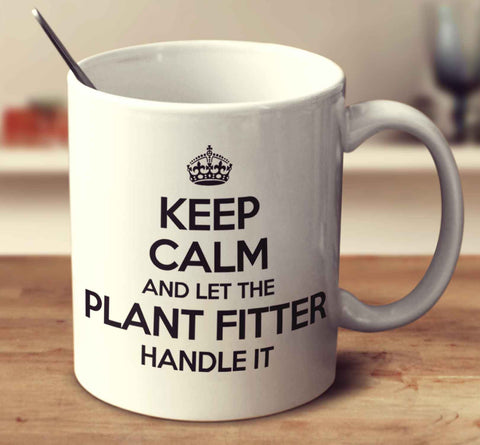 Keep Calm And Let The Plant Fitter Handle It