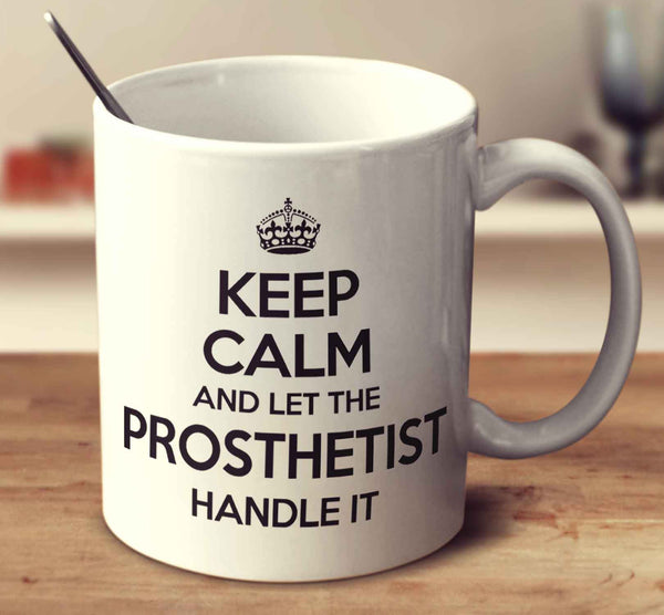 Keep Calm And Let The Prosthetist Handle It