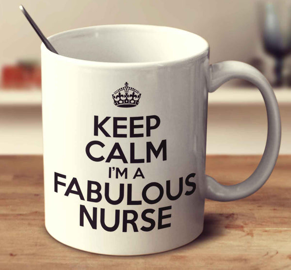 Keep Calm I'm A Fabulous Nurse