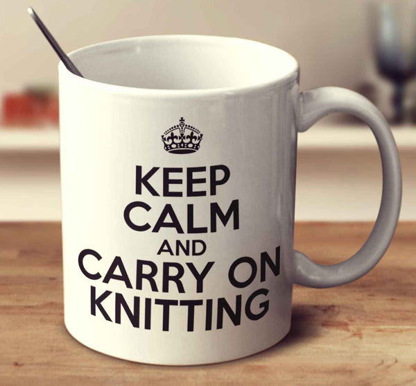 Keep Calm And Carry On Knitting