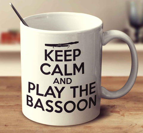 Keep Calm And Play The Bassoon