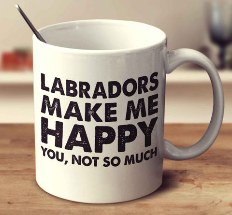 Labradors Make Me Happy