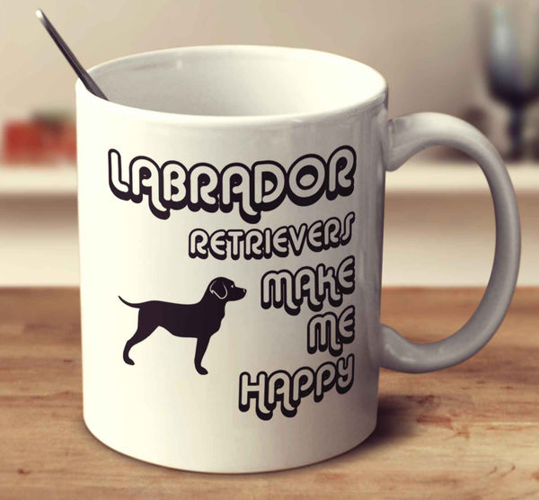 Labrador Retrievers Make Me Happy 2