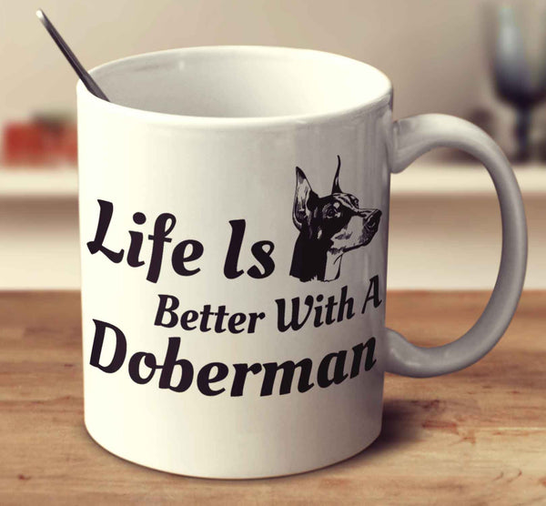 Life Is Better With A Doberman