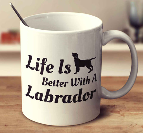 Life Is Better With A Labrador