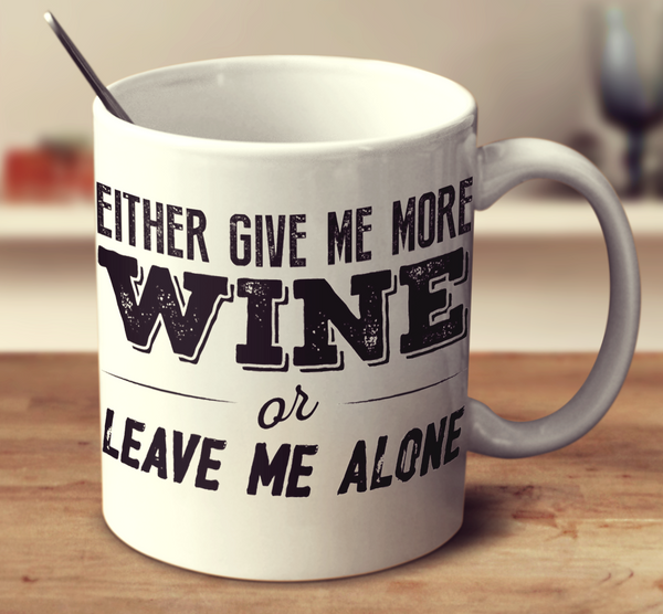 Either Give Me More Wine Or Leave Me Alone