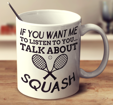 If You Want Me To Listen To You, Talk About Squash