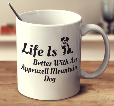 Life Is Better With An Appenzell Mountain Dog