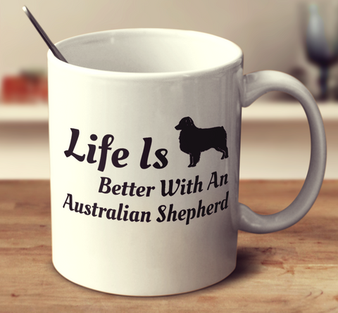 Life Is Better With An Australian Shepherd