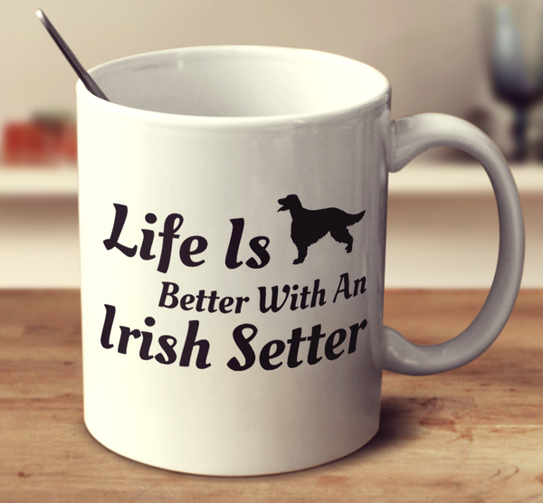 Life Is Better With An Irish Setter