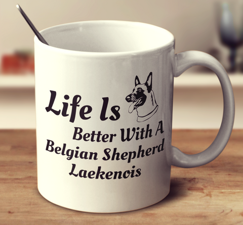 Life Is Better With A Belgian Shepherd Laekenois