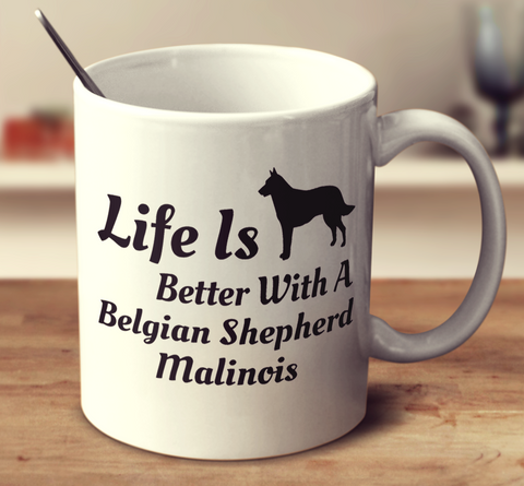 Life Is Better With A Belgian Shepherd Malinois