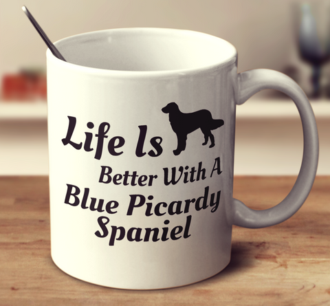Life Is Better With A Blue Picardy Spaniel