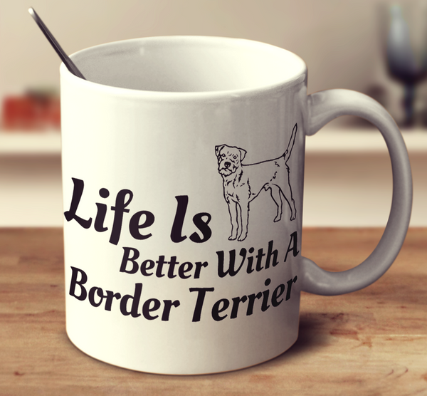 Life Is Better With A Border Terrier