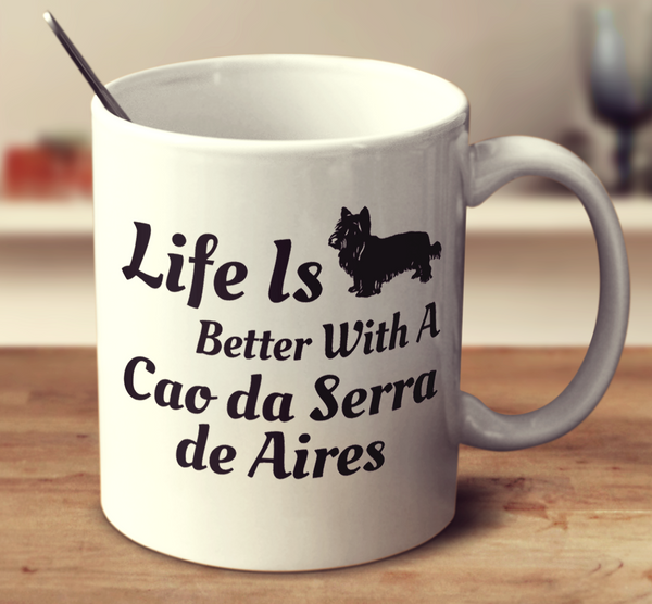 Life Is Better With A Cao Da Serra De Aires