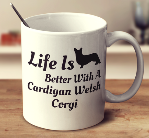 Life Is Better With A Cardigan Welsh Corgi