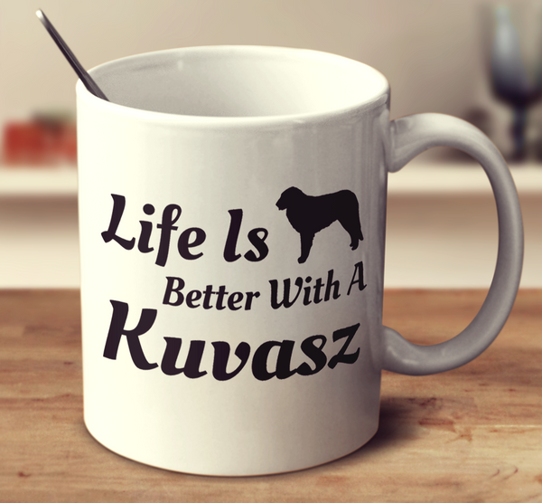 Life Is Better With A Kuvasz