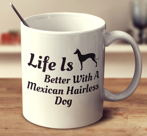 Life Is Better With A Mexican Hairless Dog