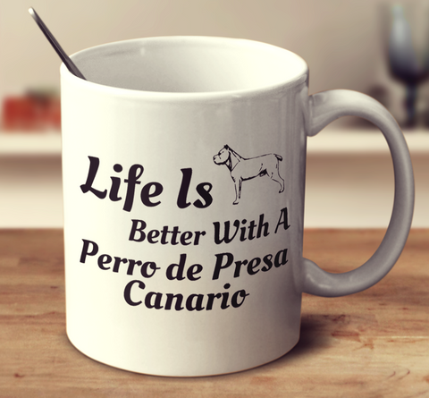 Life Is Better With A Perro De Presa Canario