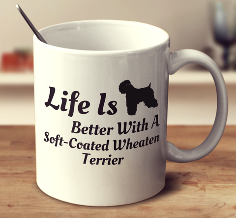 Life Is Better With A Soft Coated Wheaten Terrier