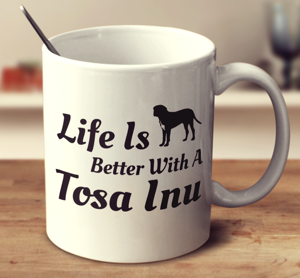 Life Is Better With A Tosa Inu