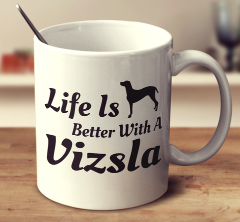 Life Is Better With A Vizsla
