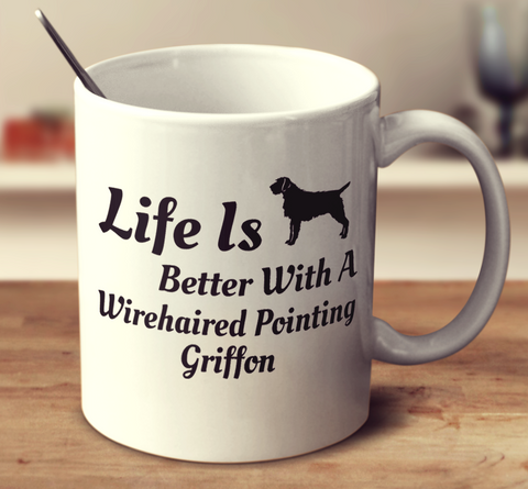 Life Is Better With A Wirehaired Pointing Griffon