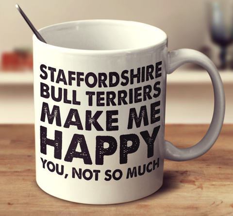 Staffordshire Bull Terriers Make Me Happy