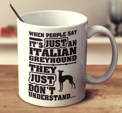 When People Say It's Just An Italian Greyhound