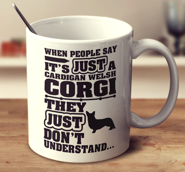 When People Say It's Just A Cardigan Welsh Corgi