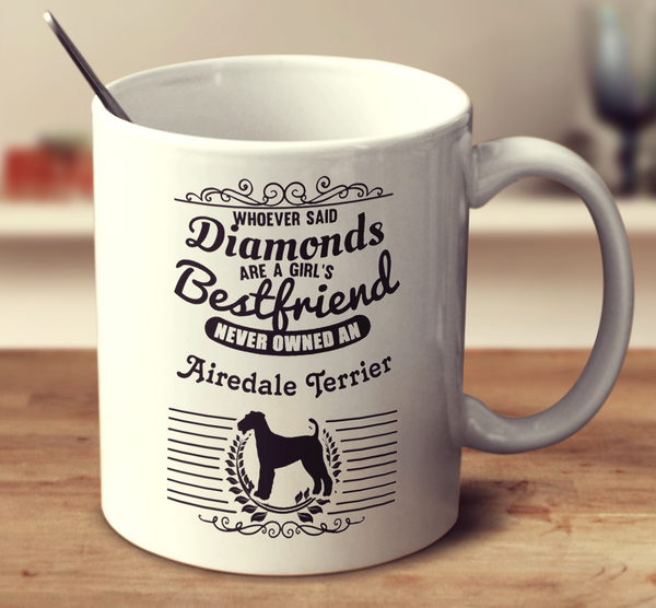 Whoever Said Diamonds Are A Girl's Bestfriend Never Owned An Airedale Terrier