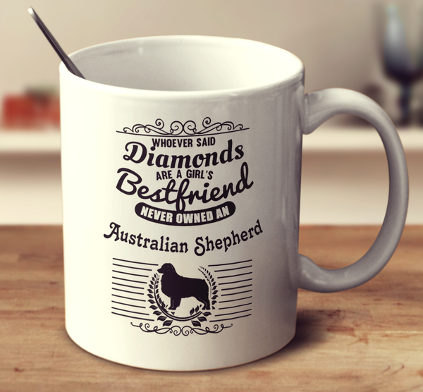 Whoever Said Diamonds Are A Girl's Bestfriend Never Owned An Australian Shepherd