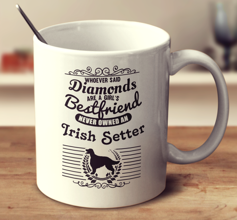 Whoever Said Diamonds Are A Girl's Bestfriend Never Owned An Irish Setter