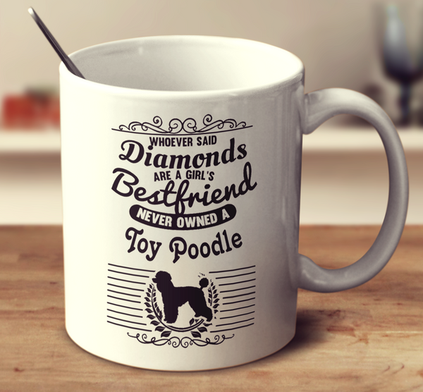Whoever Said Diamonds Are A Girl's Bestfriend Never Owned A Toy Poodle