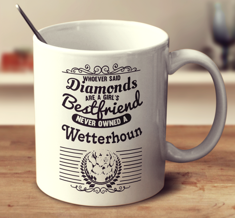 Whoever Said Diamonds Are A Girl's Bestfriend Never Owned A Wetterhoun