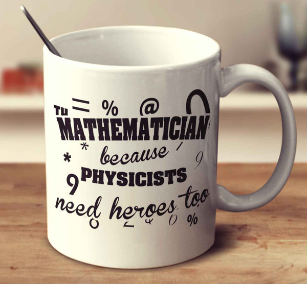 Mathematician Because Physicists Need Heroes Too