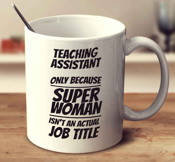 Teaching Assistant only because Super Woman isn't an actual job title 2