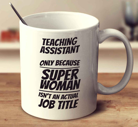 Teaching Assistant only because Super Woman isn't an actual job title 2