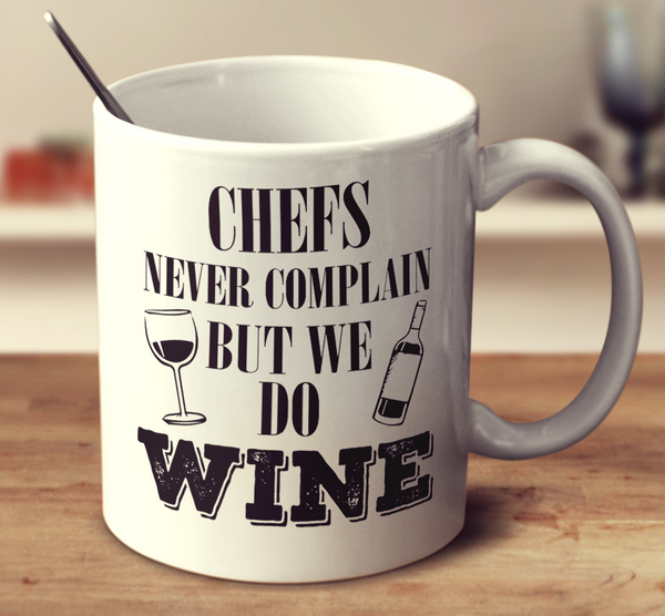 Chefs Never Complain But We Do Wine