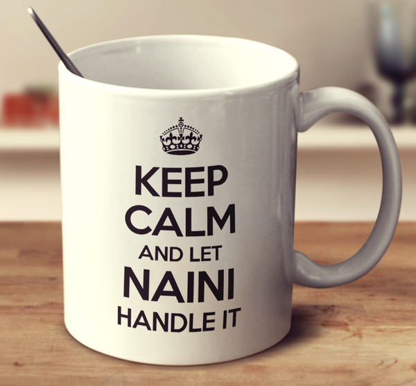 Keep Calm And Let Naini Handle It