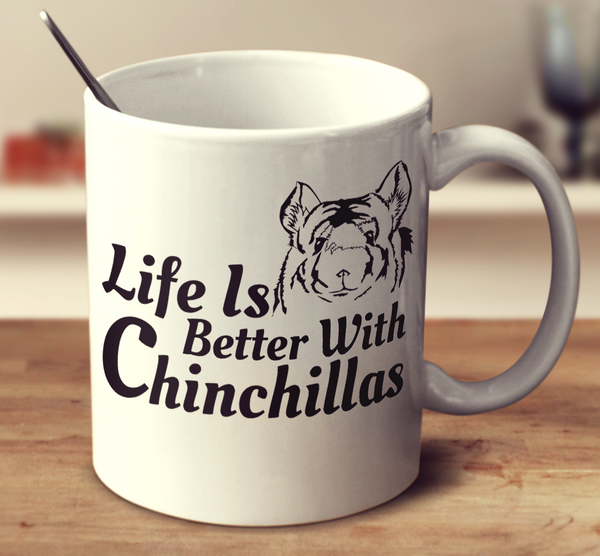 Life Is Better With Chinchillas