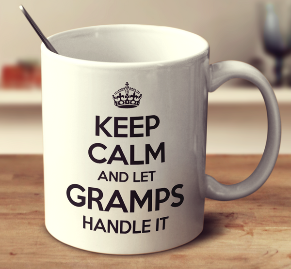 Keep Calm And Let Gramps Handle It