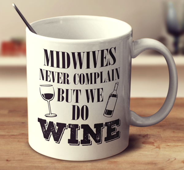 Midwives Never Complain But We Do Wine