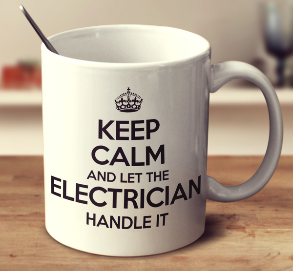Keep Calm And Let The Electrician Handle It
