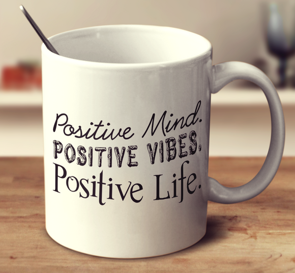 Positive Mind Positive Vibes Positive Life