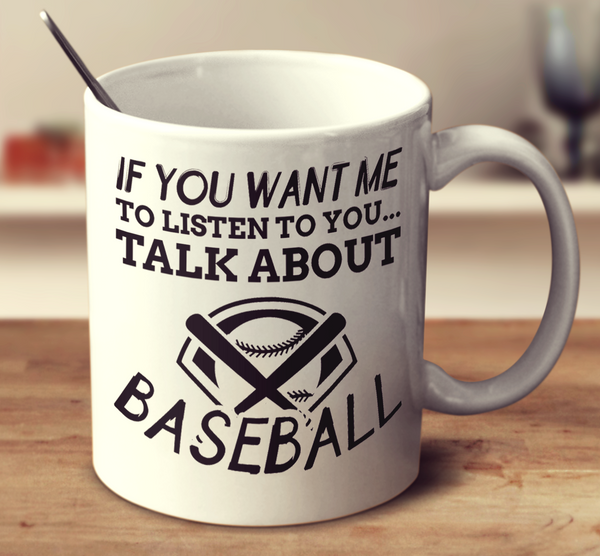 If You Want Me To Listen To You Talk About Baseball