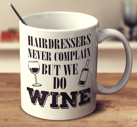Hairdressers Never Complain But We Do Wine