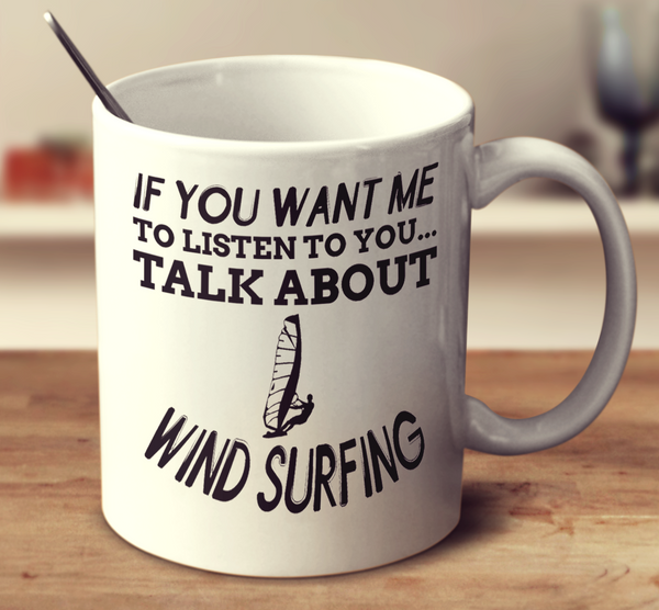 If You Want Me To Listen To You Talk About Wind Surfing
