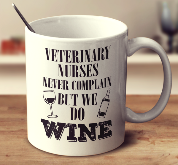 Veterinary Nurses Never Complain But We Do Wine