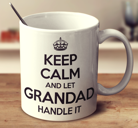 Keep Calm And Let Grandad Handle It